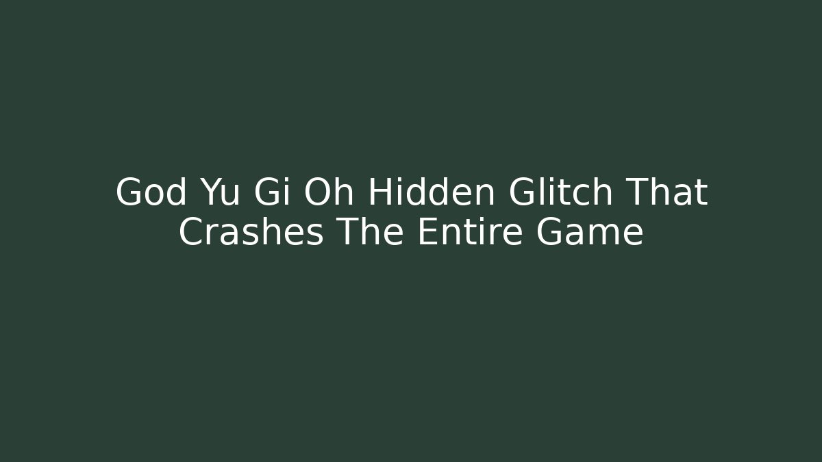 God Yu Gi Oh Hidden Glitch That Crashes The Entire Game - Critter Realm