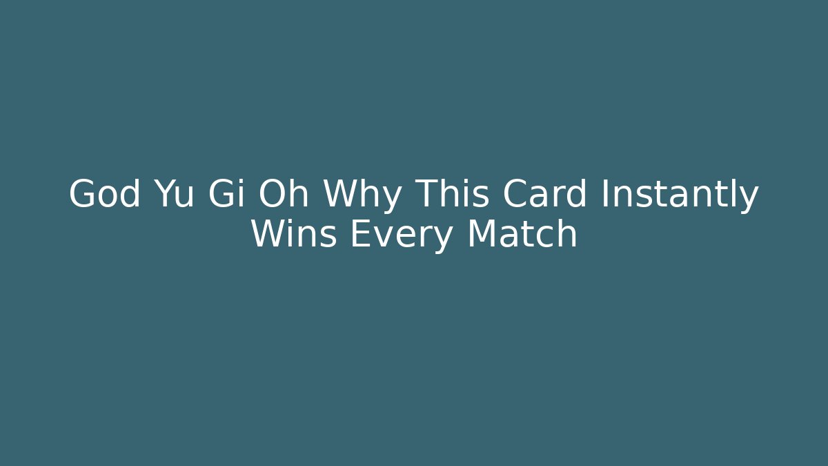 God Yu Gi Oh Why This Card Instantly Wins Every Match
