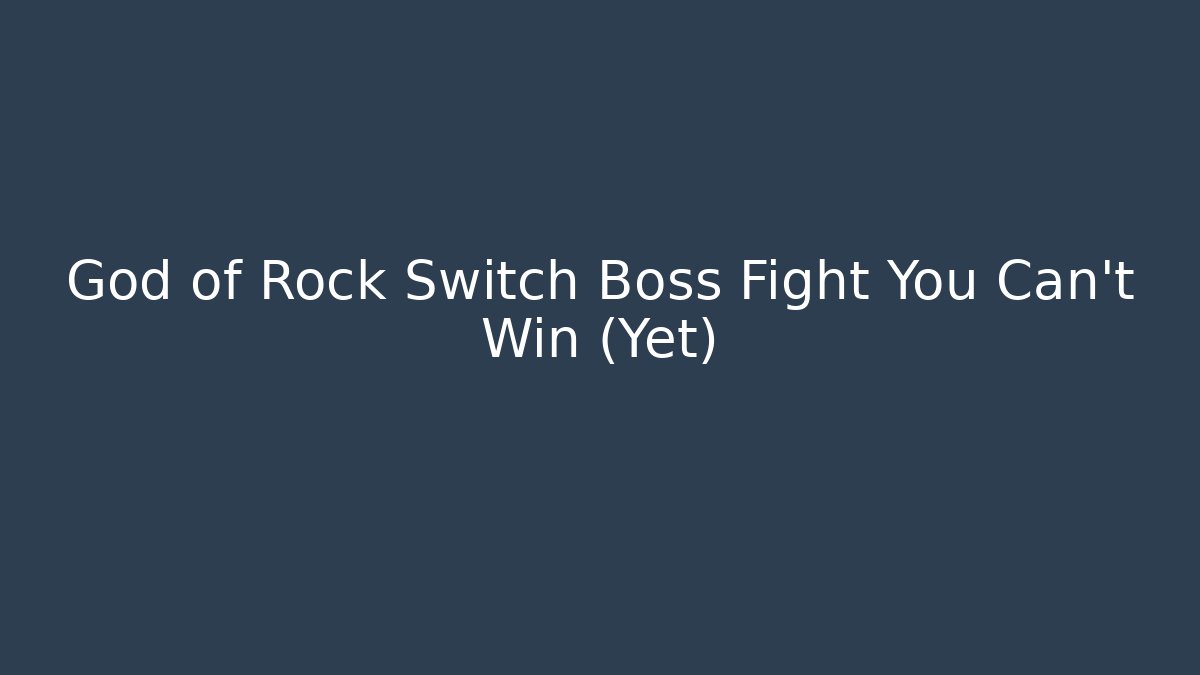 God of Rock Switch Boss Fight You Can't Win (Yet)