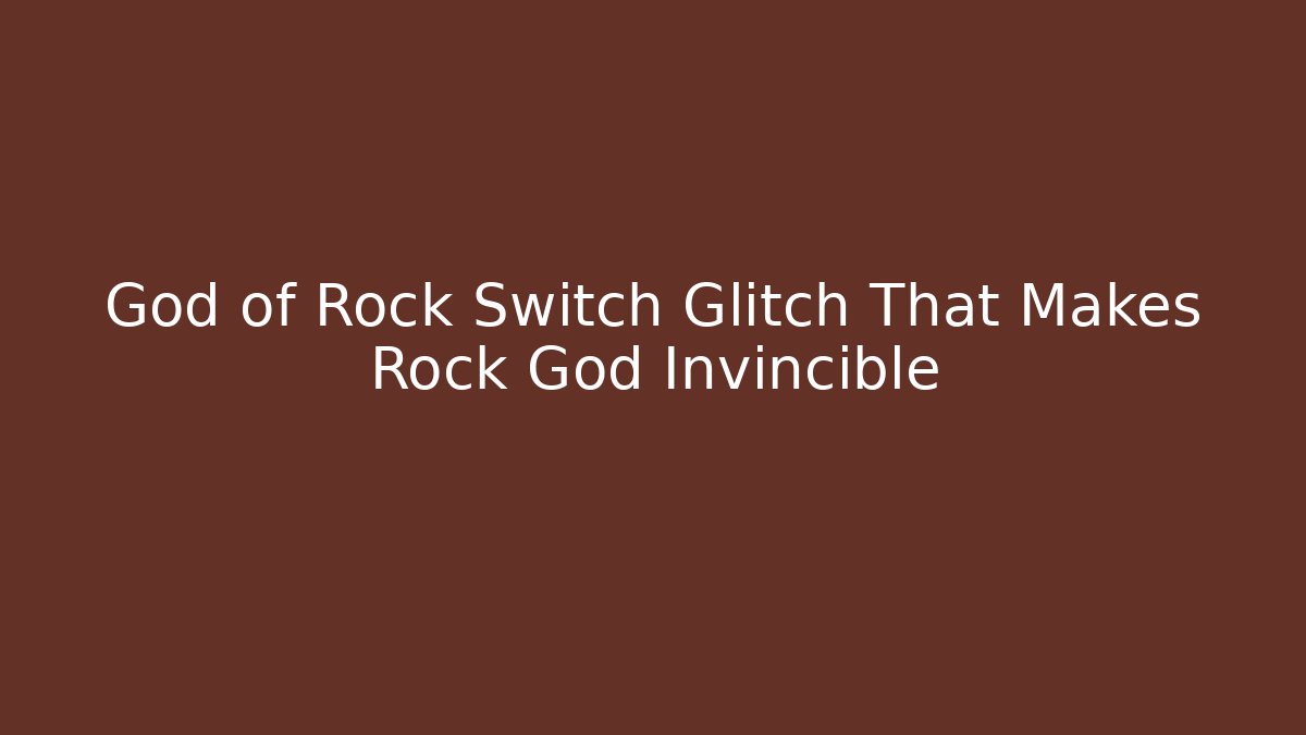 God of Rock Switch Glitch That Makes Rock God Invincible