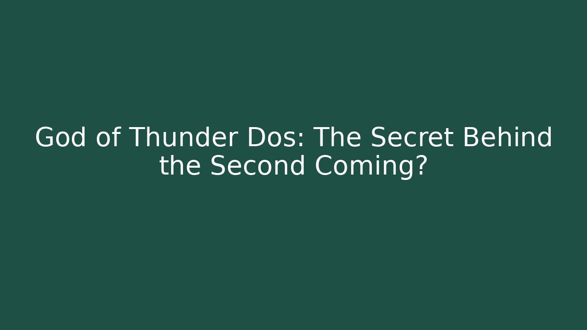 God of Thunder Dos: The Secret Behind the Second Coming?