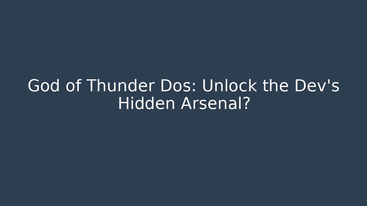 God of Thunder Dos: Unlock the Dev’s Hidden Arsenal?
