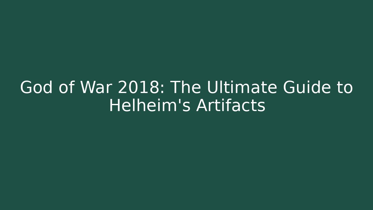 God of War 2018: The Ultimate Guide to Helheim's Artifacts