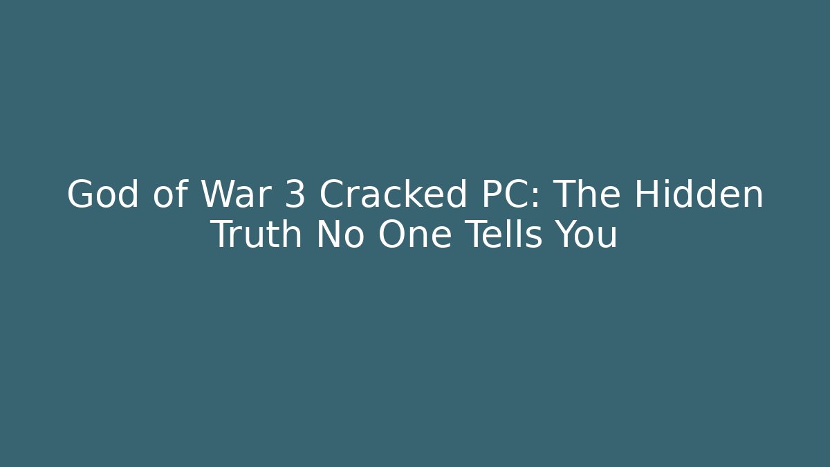 God of War 3 Cracked PC: The Hidden Truth No One Tells You