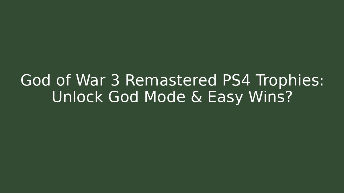 God of War 3 Remastered PS4 Trophies: Unlock God Mode & Easy Wins?