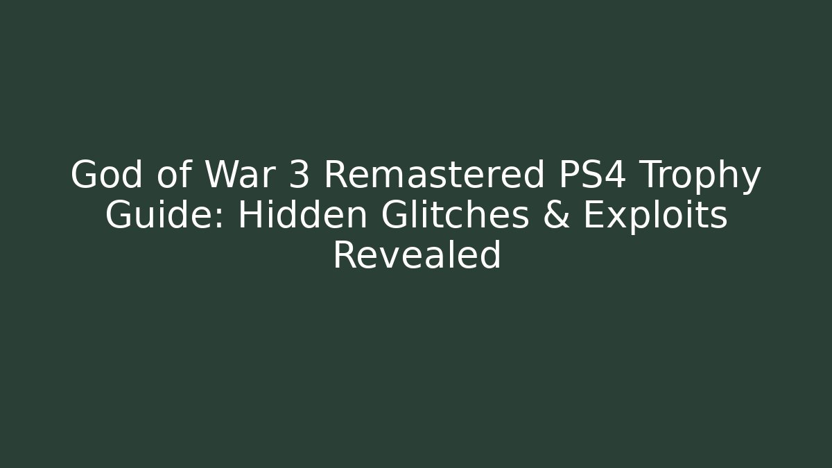 God of War 3 Remastered PS4 Trophy Guide: Hidden Glitches & Exploits Revealed