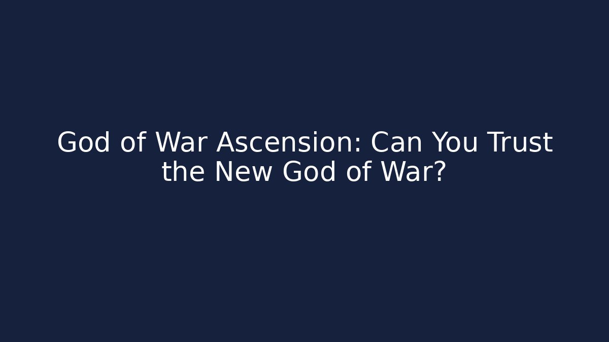God of War Ascension: Can You Trust the New God of War?