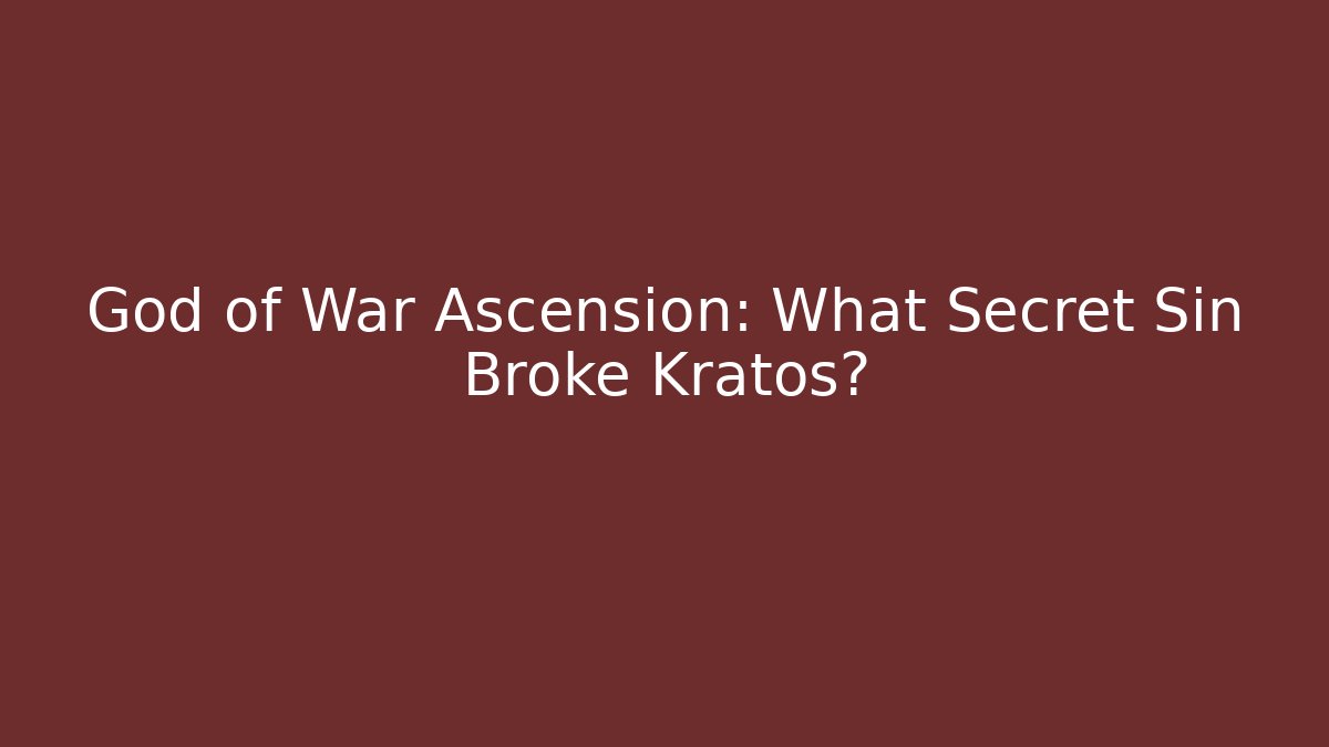 God of War Ascension: What Secret Sin Broke Kratos?
