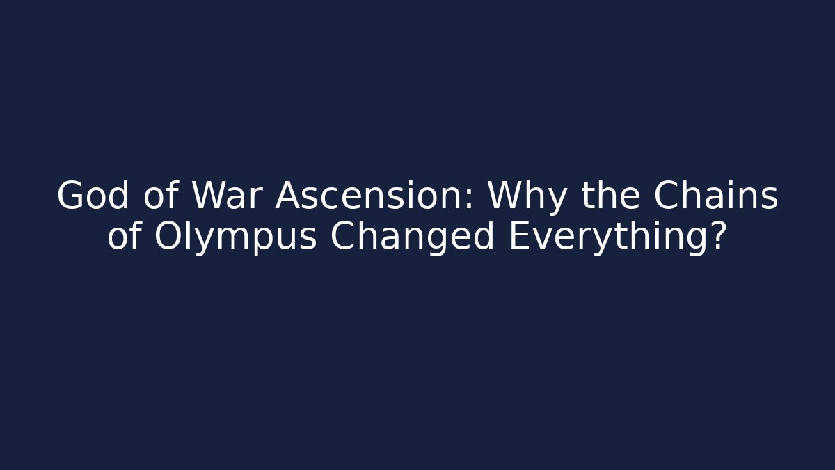 God of War Ascension: Why the Chains of Olympus Changed Everything? - Critter Realm