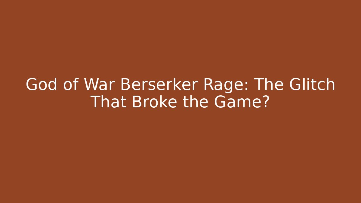 God of War Berserker Rage: The Glitch That Broke the Game?