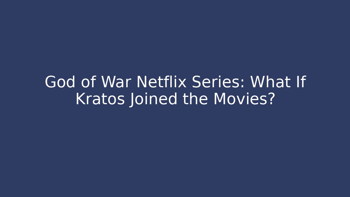 God of War Netflix Series: What If Kratos Joined the Movies?