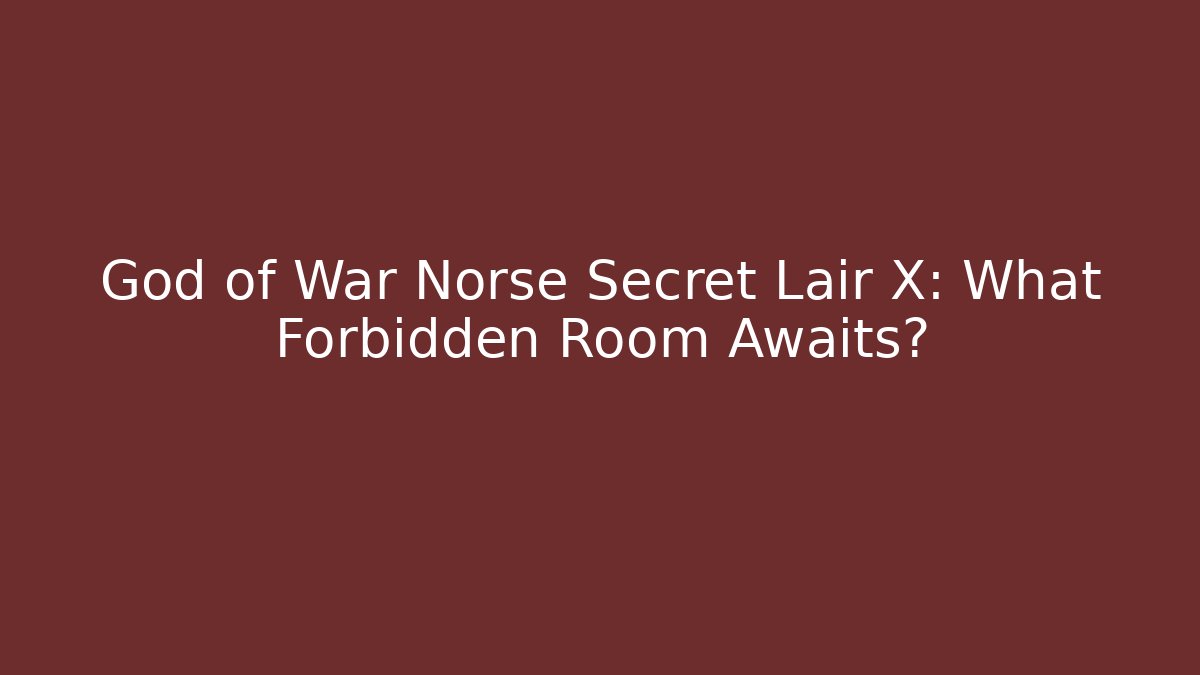 God of War Norse Secret Lair X: What Forbidden Room Awaits?