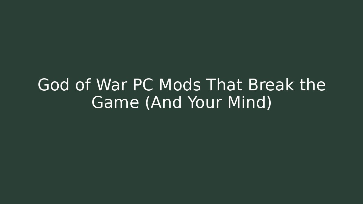 God of War PC Mods That Break the Game (And Your Mind)