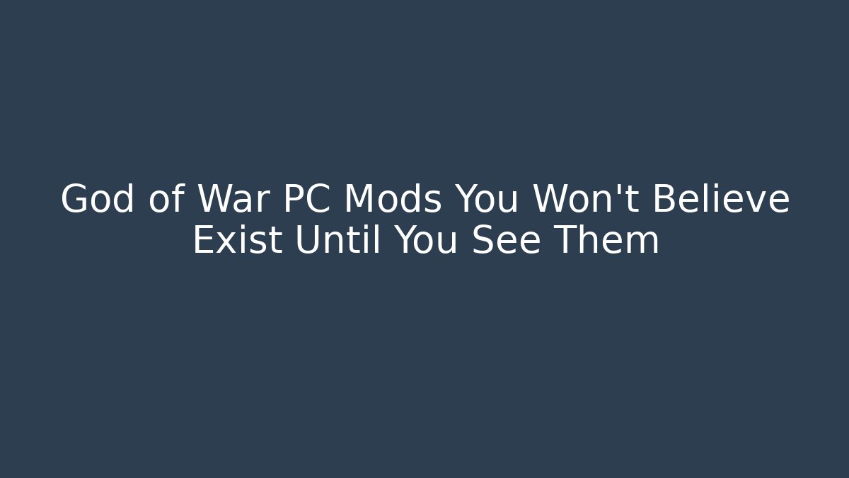 God of War PC Mods You Won't Believe Exist Until You See Them