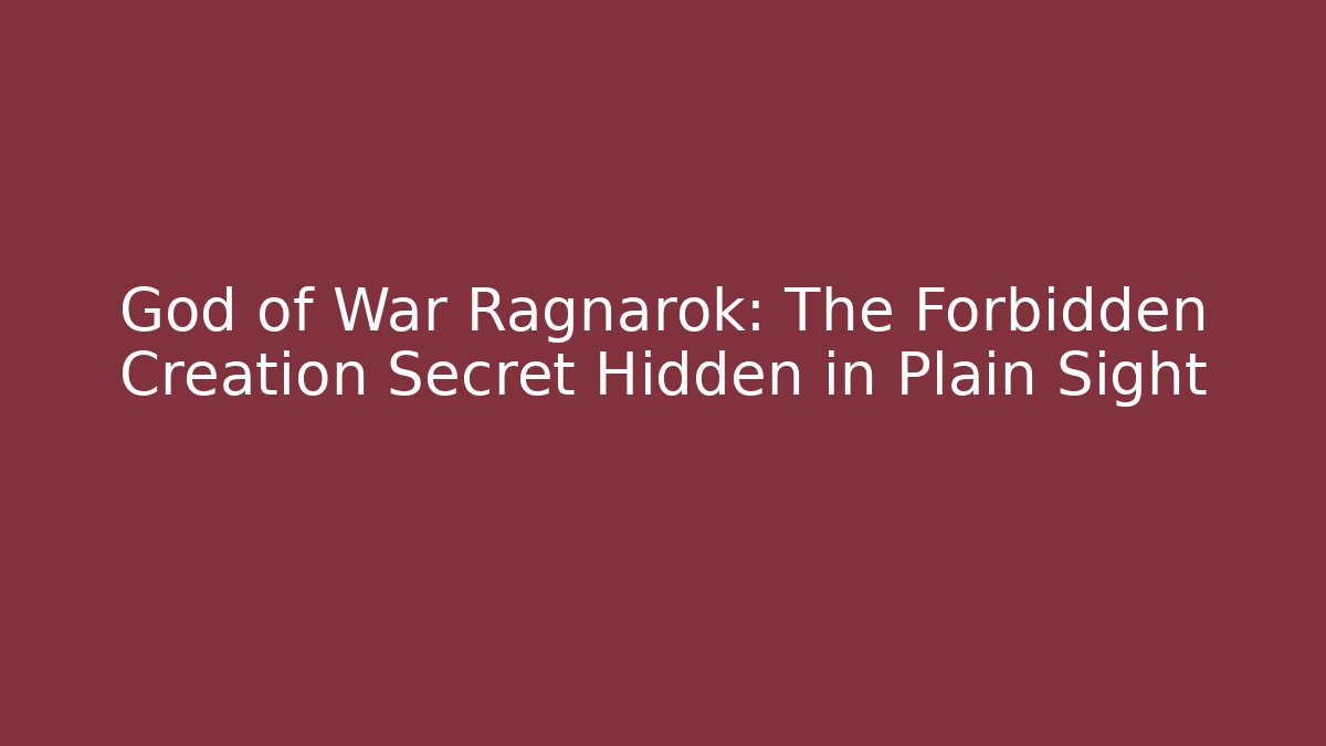 God of War Ragnarok: The Forbidden Creation Secret Hidden in Plain Sight
