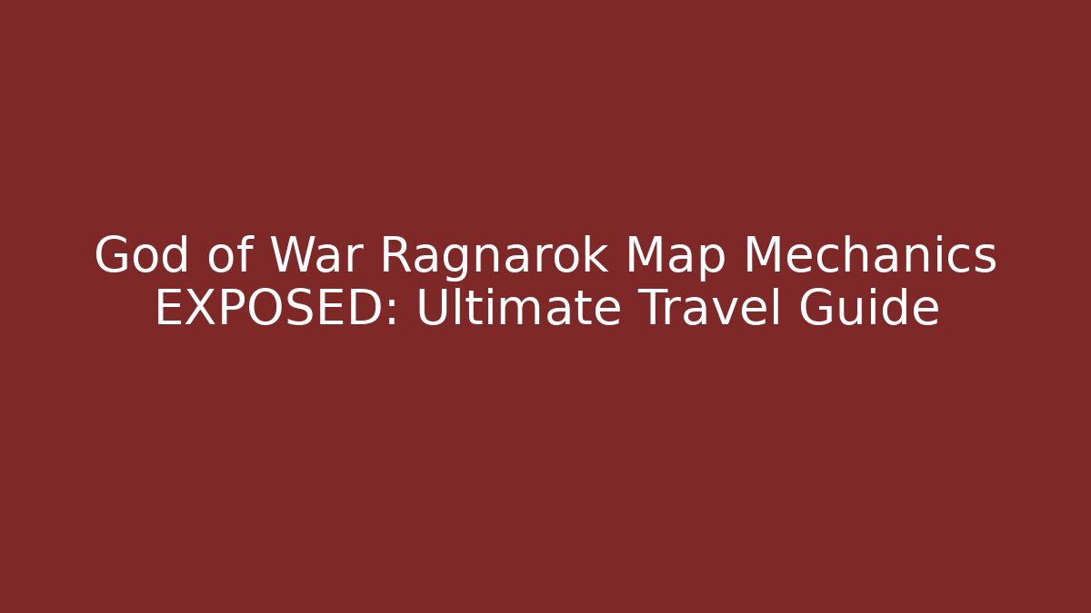 God of War Ragnarok Map Mechanics EXPOSED: Ultimate Travel Guide