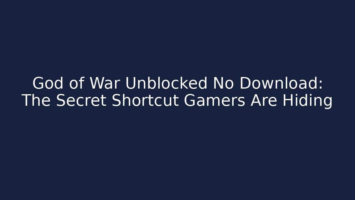 God of War Unblocked No Download: The Secret Shortcut Gamers Are Hiding