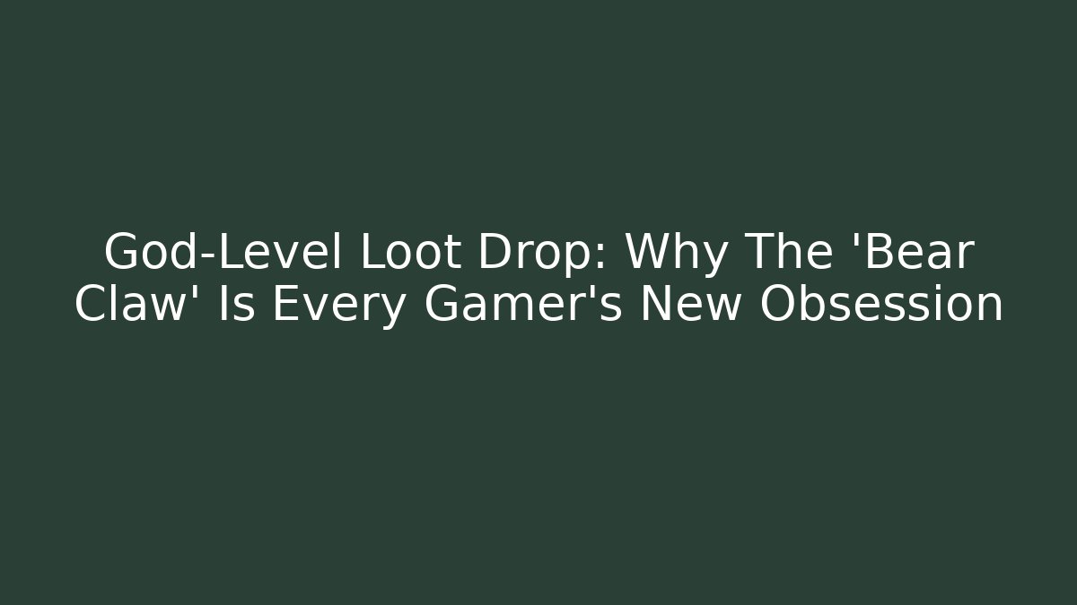 God-Level Loot Drop: Why The 'Bear Claw' Is Every Gamer's New Obsession