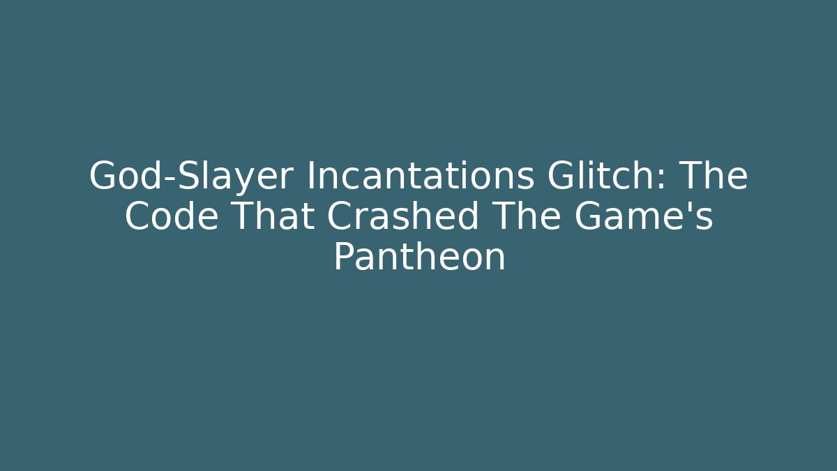 God-Slayer Incantations Glitch: The Code That Crashed The Game's Pantheon