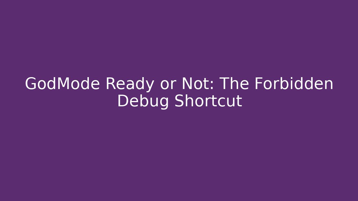 GodMode Ready or Not: The Forbidden Debug Shortcut - Critter Realm
