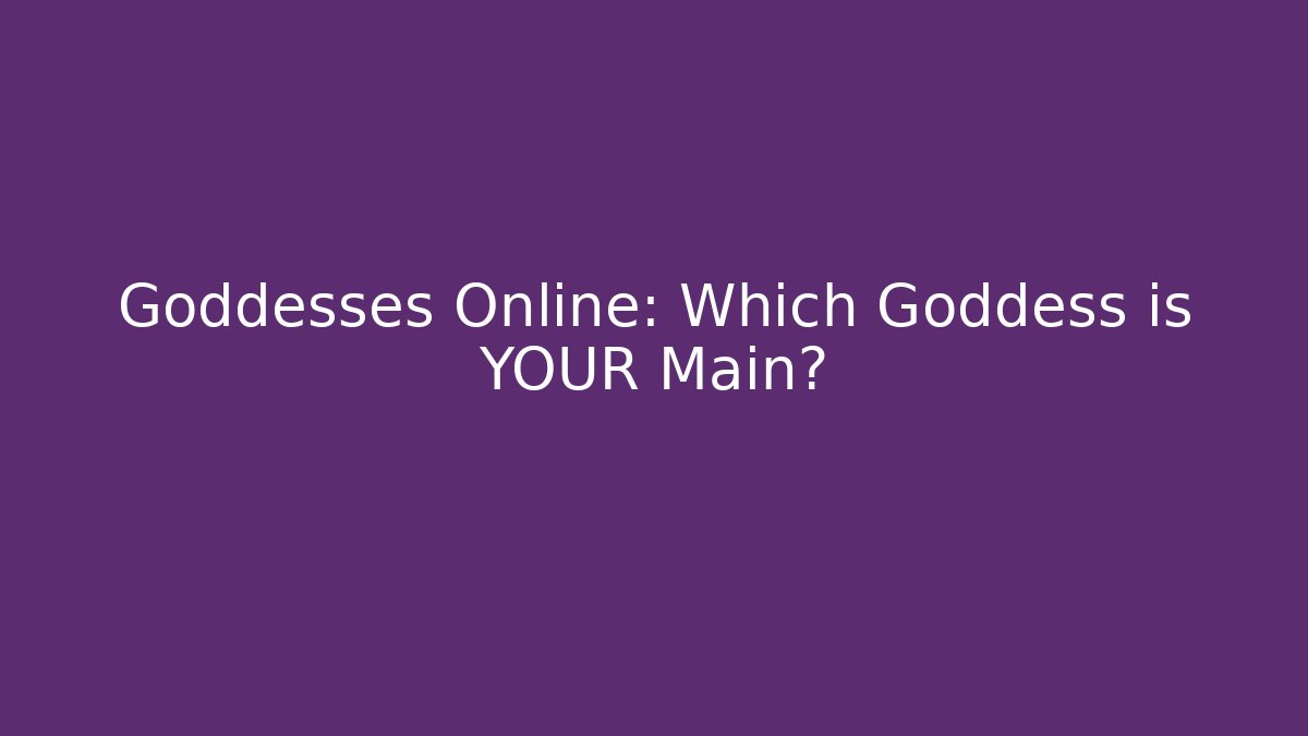 Goddesses Online: Which Goddess is YOUR Main?