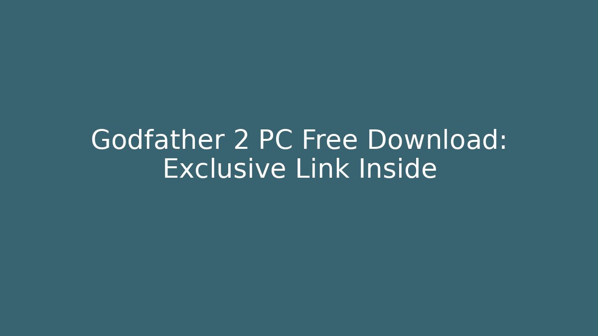 Godfather 2 PC Free Download: Exclusive Link Inside