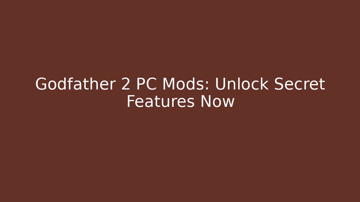 Godfather 2 PC Mods: Unlock Secret Features Now