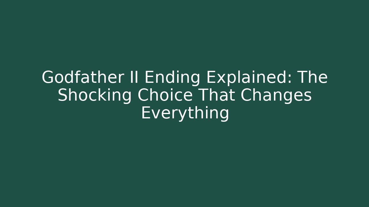 Godfather II Ending Explained: The Shocking Choice That Changes Everything