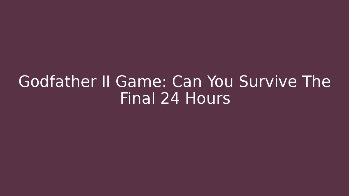 Godfather II Game: Can You Survive The Final 24 Hours