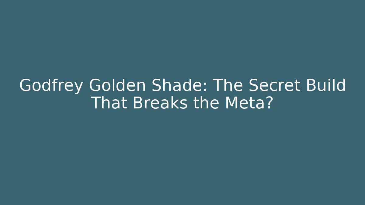 Godfrey Golden Shade: The Secret Build That Breaks the Meta?