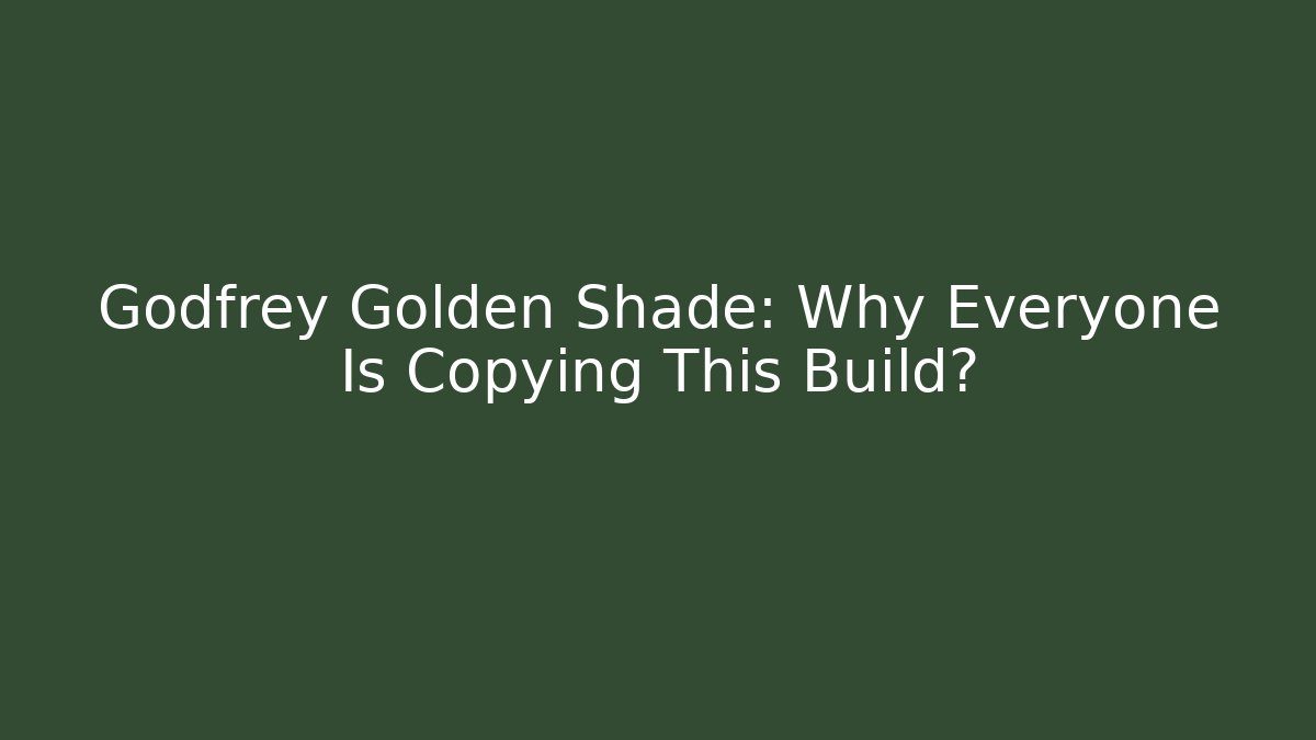 Godfrey Golden Shade: Why Everyone Is Copying This Build?