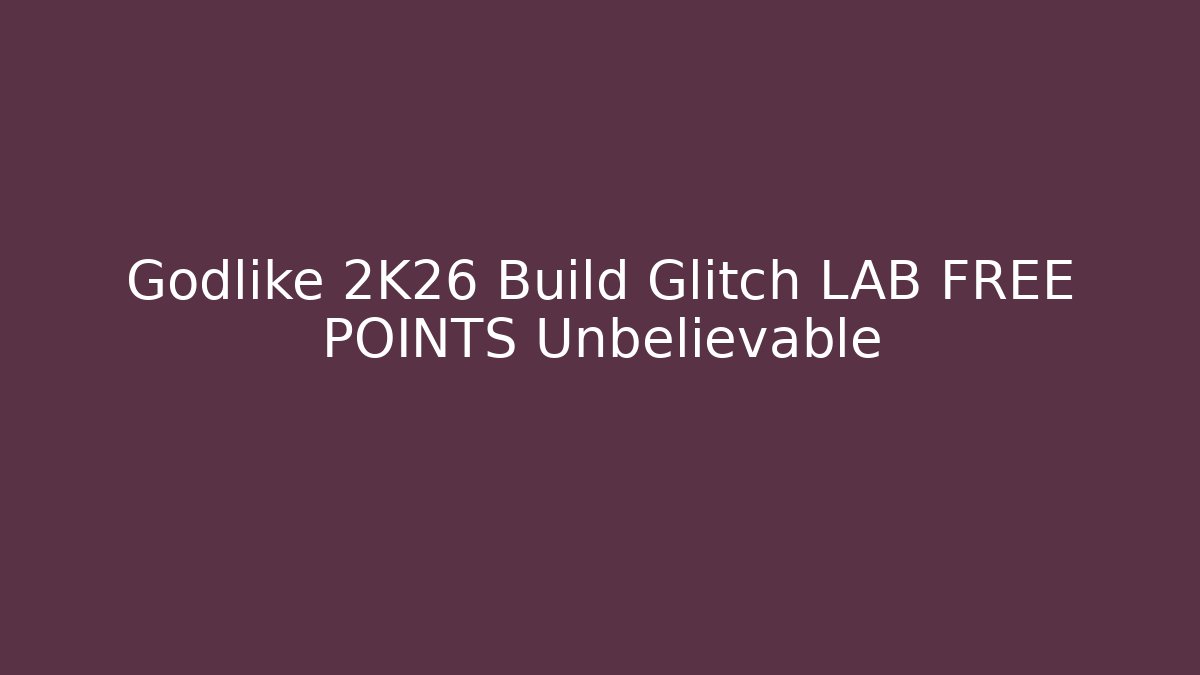 Godlike 2K26 Build Glitch LAB FREE POINTS Unbelievable