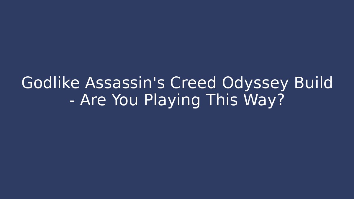 Godlike Assassin's Creed Odyssey Build – Are You Playing This Way?