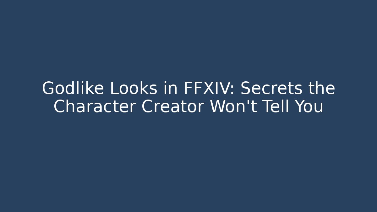 Godlike Looks in FFXIV: Secrets the Character Creator Won't Tell You