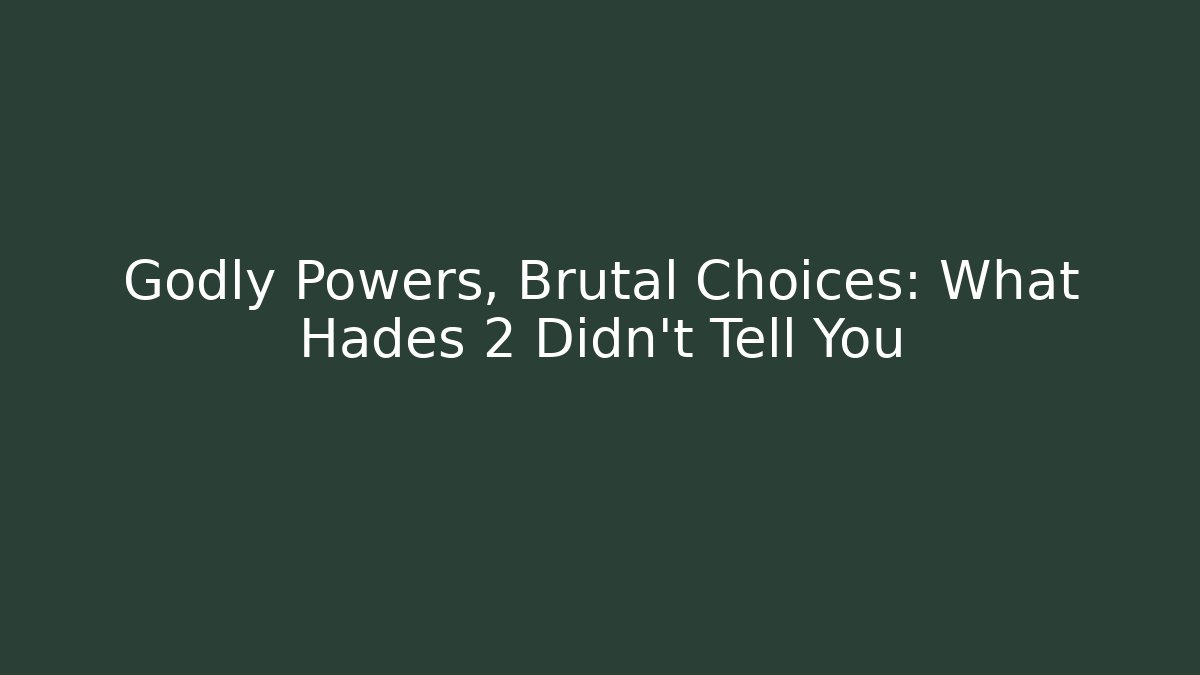 Godly Powers, Brutal Choices: What Hades 2 Didn’t Tell You