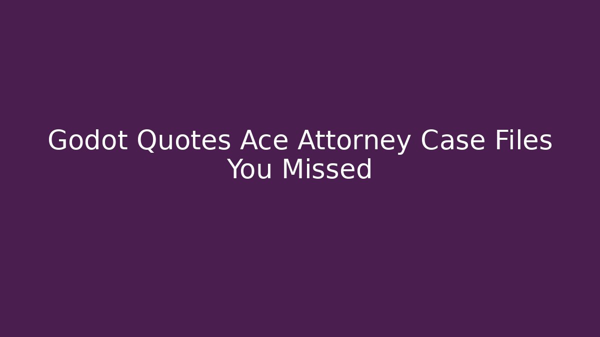 Godot Quotes Ace Attorney Case Files You Missed