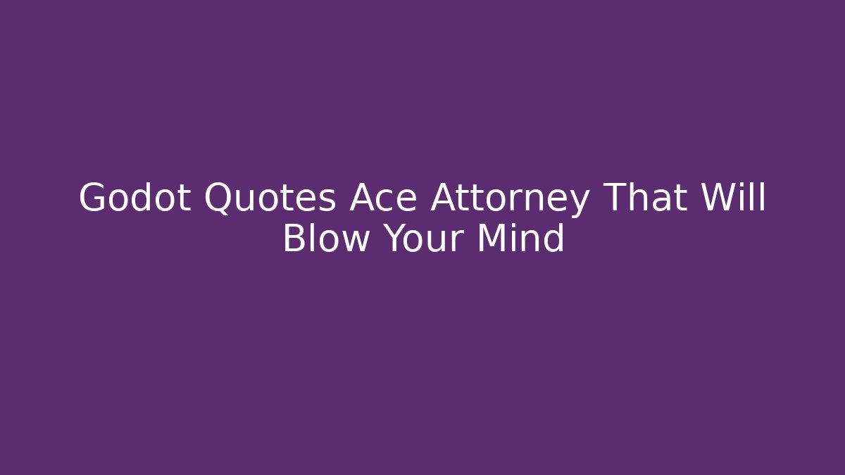 Godot Quotes Ace Attorney That Will Blow Your Mind