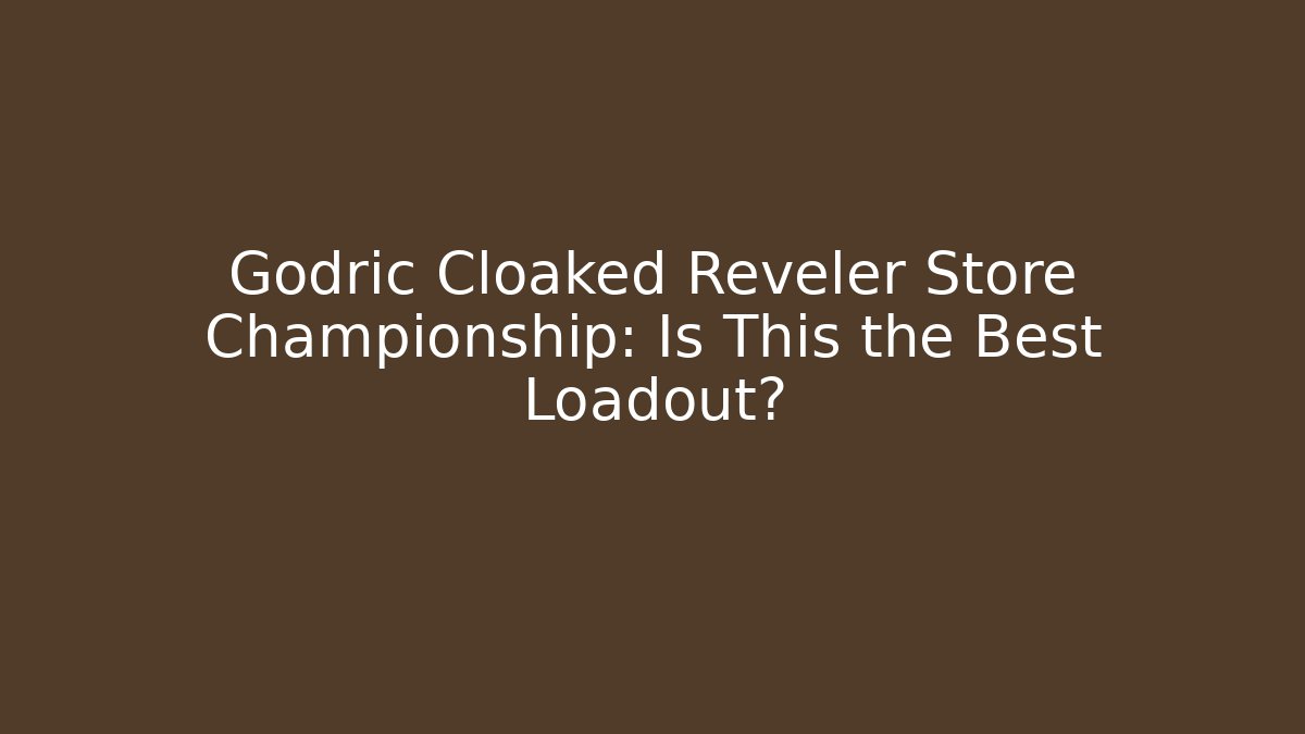 Godric Cloaked Reveler Store Championship: Is This the Best Loadout?