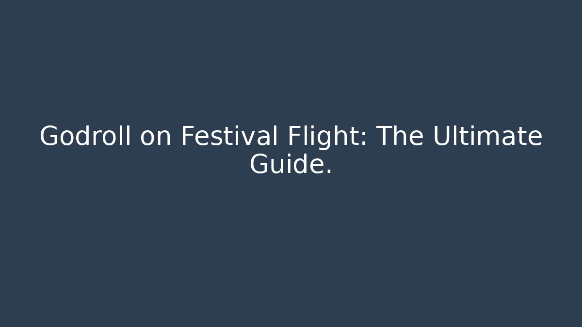 Godroll on Festival Flight: The Ultimate Guide.