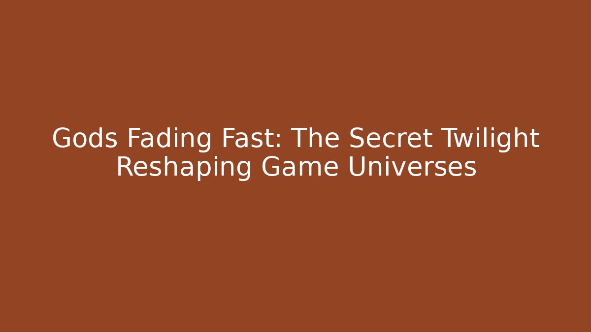 Gods Fading Fast: The Secret Twilight Reshaping Game Universes