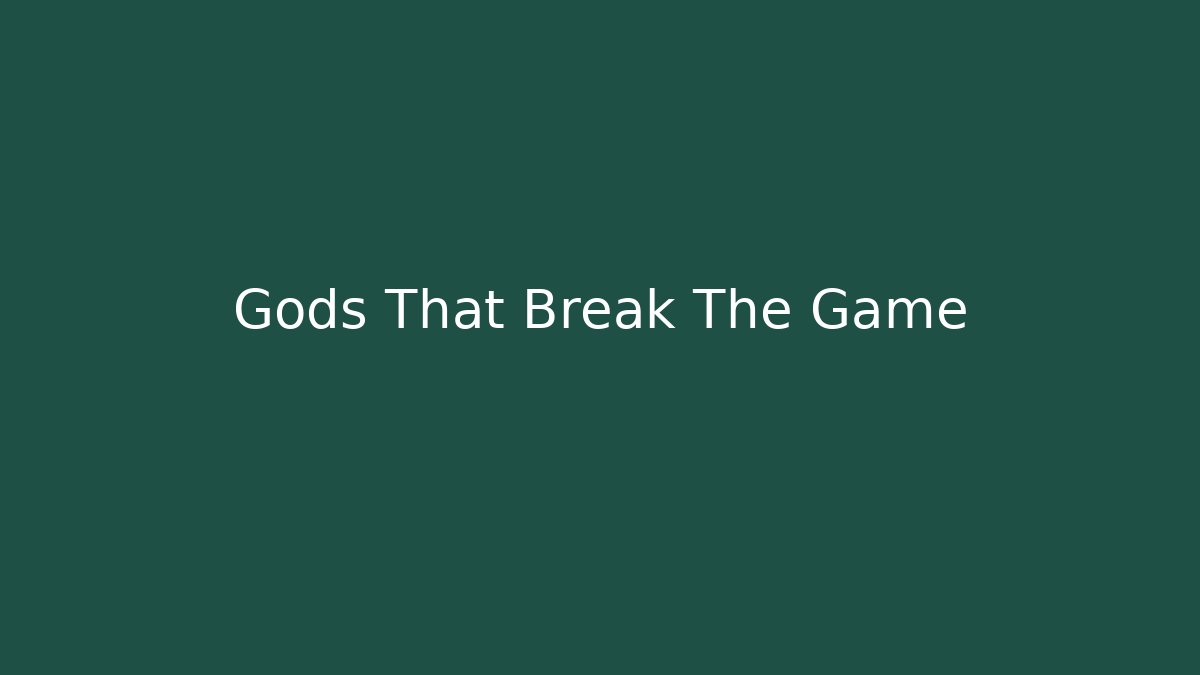 Gods That Break The Game