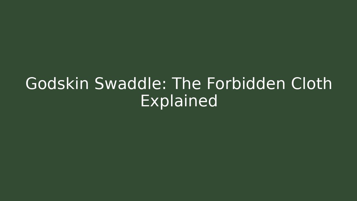 Godskin Swaddle: The Forbidden Cloth Explained