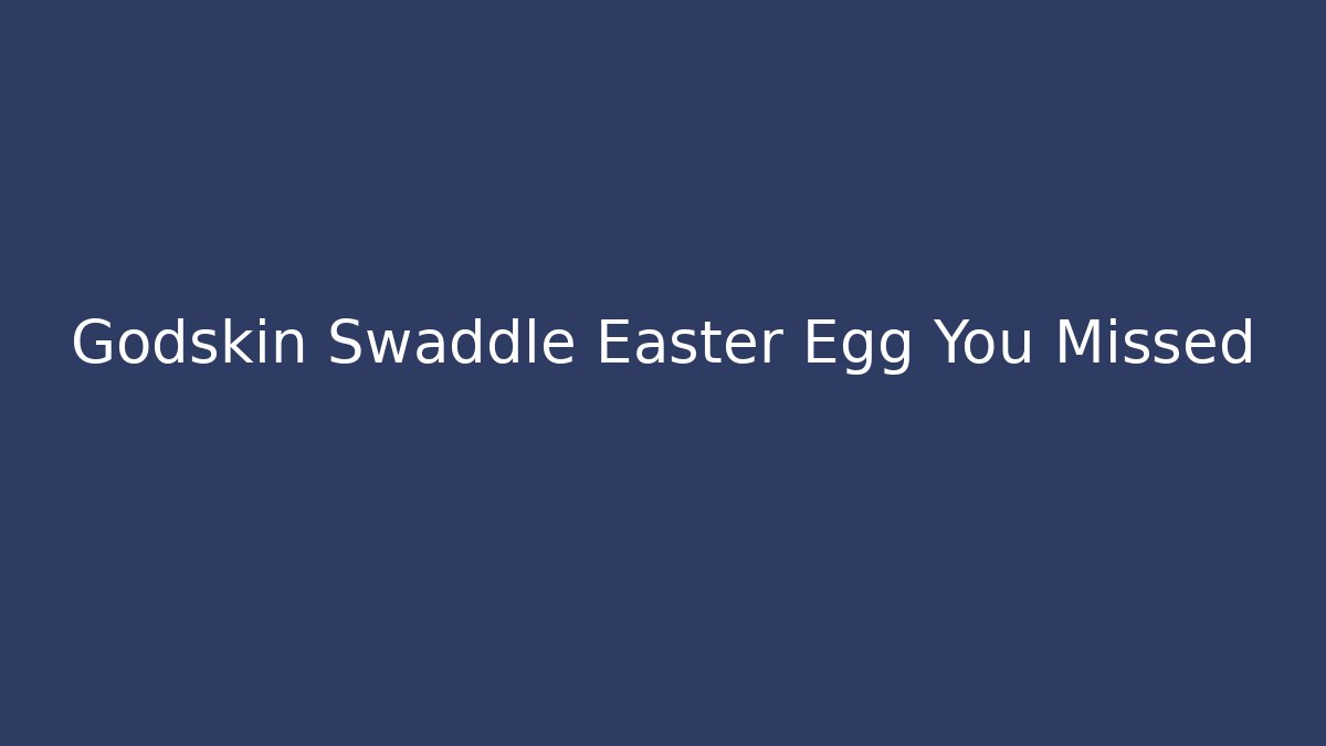Godskin Swaddle Easter Egg You Missed