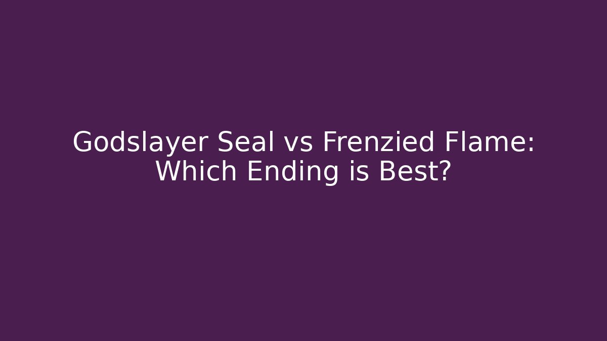 Godslayer Seal vs Frenzied Flame: Which Ending is Best?