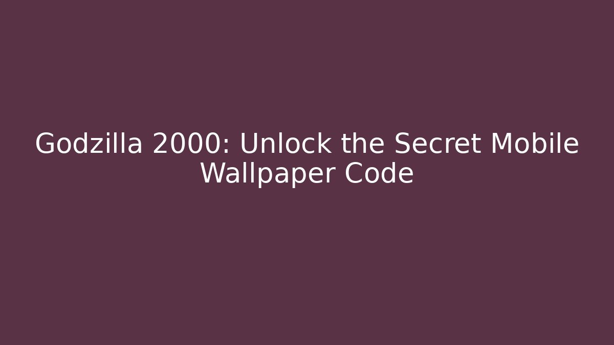Godzilla 2000: Unlock the Secret Mobile Wallpaper Code - Critter Realm