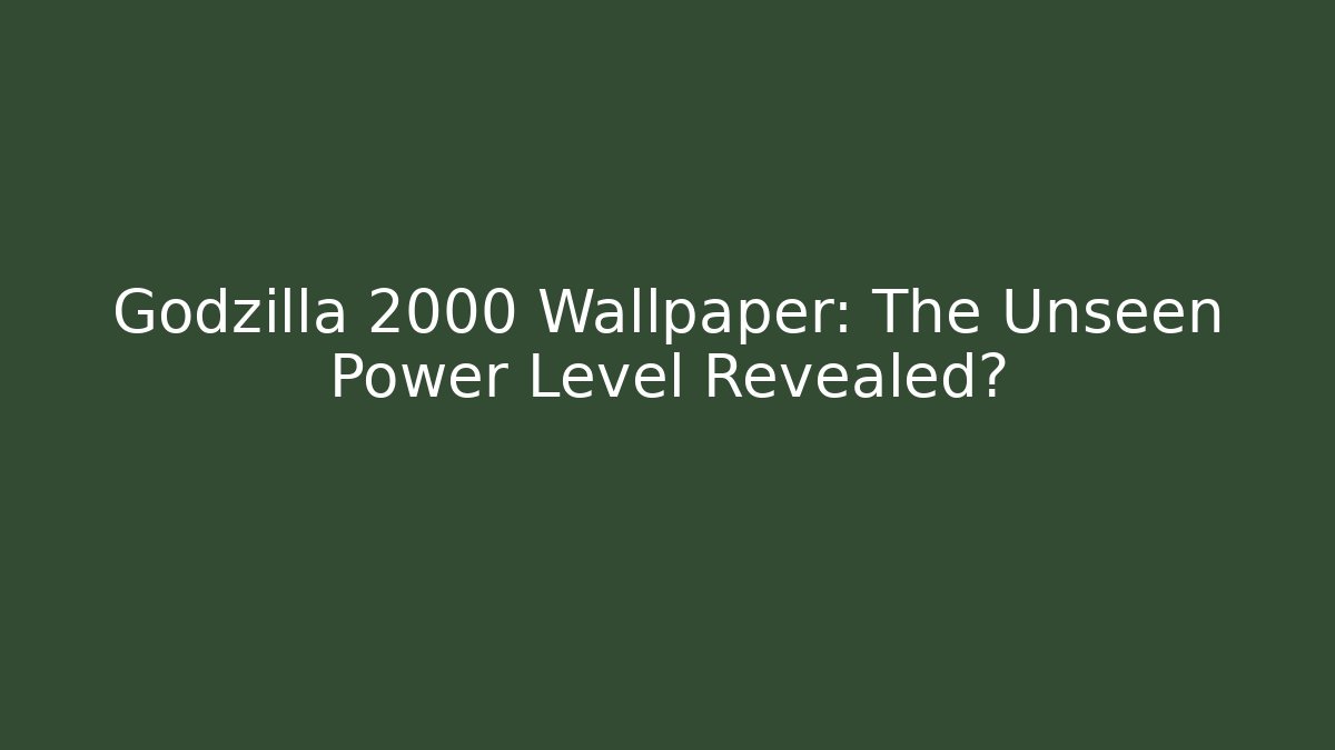 Godzilla 2000 Wallpaper: The Unseen Power Level Revealed? - Critter Realm