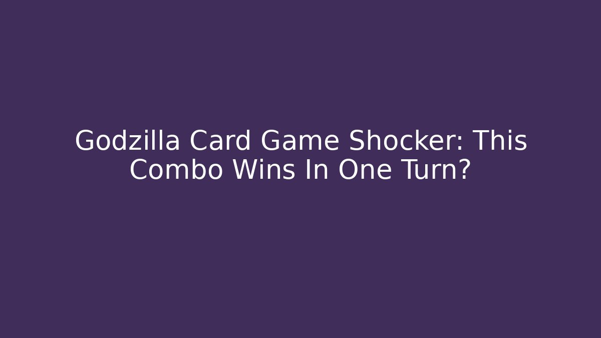 Godzilla Card Game Shocker: This Combo Wins In One Turn?