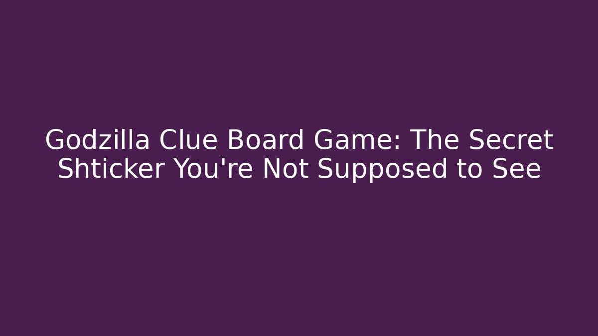 Godzilla Clue Board Game: The Secret Shticker You’re Not Supposed to See