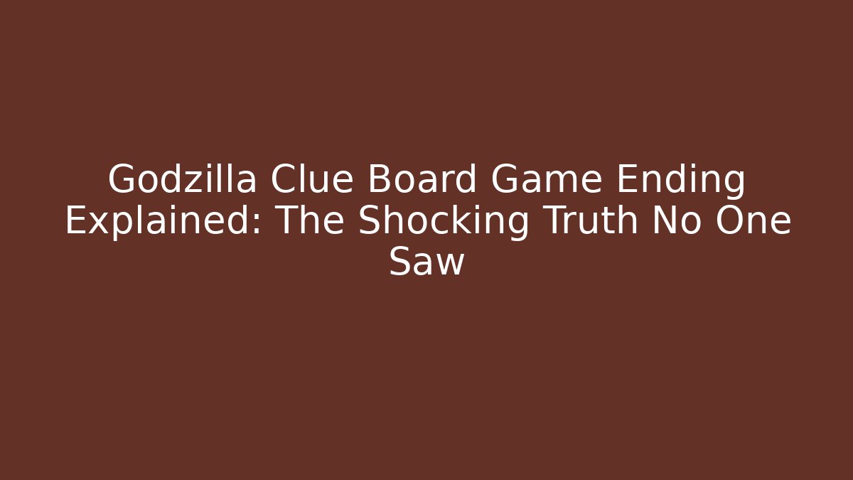 Godzilla Clue Board Game Ending Explained: The Shocking Truth No One Saw