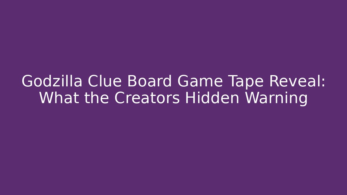 Godzilla Clue Board Game Tape Reveal: What the Creators Hidden Warning